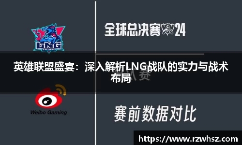 英雄联盟盛宴：深入解析LNG战队的实力与战术布局