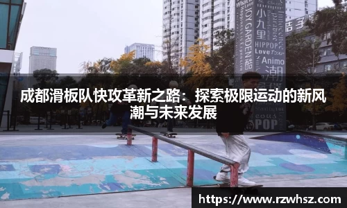 成都滑板队快攻革新之路：探索极限运动的新风潮与未来发展