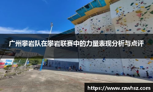 广州攀岩队在攀岩联赛中的力量表现分析与点评