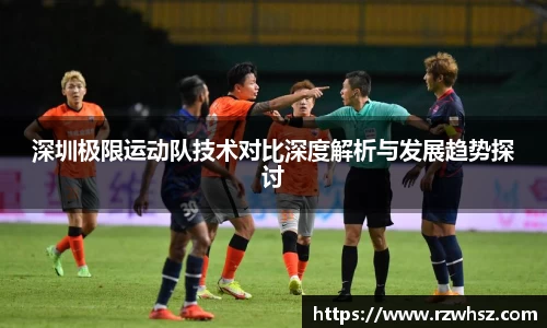深圳极限运动队技术对比深度解析与发展趋势探讨