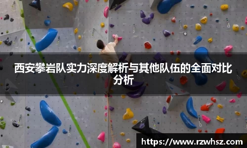 西安攀岩队实力深度解析与其他队伍的全面对比分析