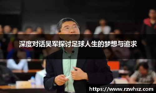 深度对话吴军探讨足球人生的梦想与追求