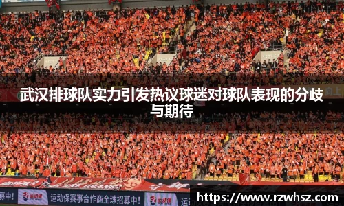 武汉排球队实力引发热议球迷对球队表现的分歧与期待