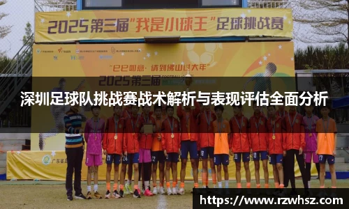 深圳足球队挑战赛战术解析与表现评估全面分析