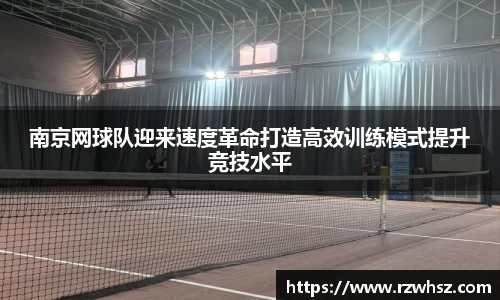 南京网球队迎来速度革命打造高效训练模式提升竞技水平