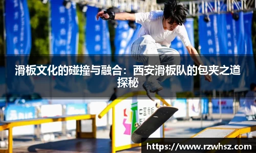 滑板文化的碰撞与融合：西安滑板队的包夹之道探秘