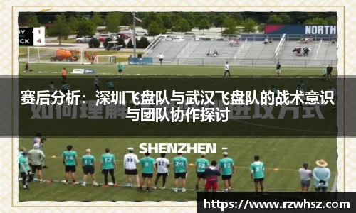 赛后分析：深圳飞盘队与武汉飞盘队的战术意识与团队协作探讨