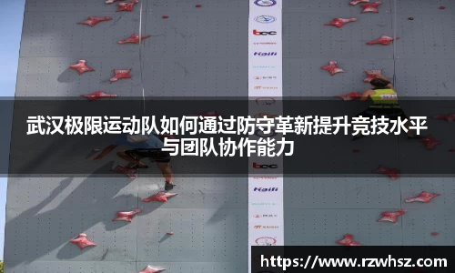 武汉极限运动队如何通过防守革新提升竞技水平与团队协作能力