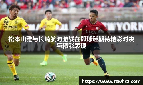 松本山雅与长崎航海激战在即球迷期待精彩对决与精彩表现