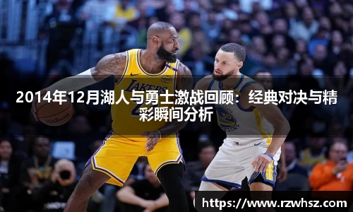 2014年12月湖人与勇士激战回顾：经典对决与精彩瞬间分析
